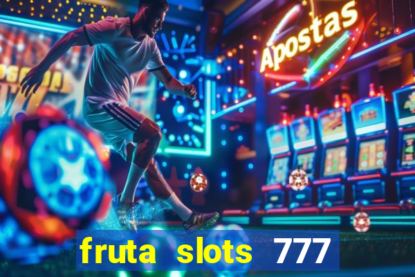 fruta slots 777 mega jackpot paga mesmo